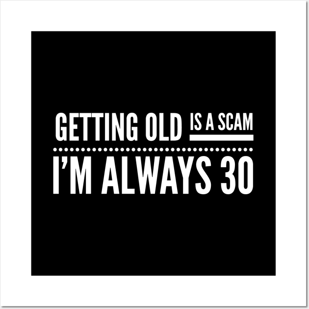 Getting Old Is A Scam I'm Always 30 - Birthday Wall Art by Textee Store